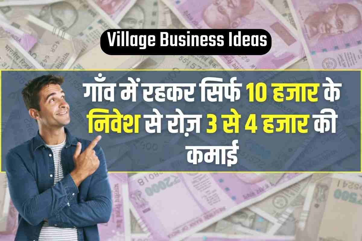 You are currently viewing Village Business Idea: गाँव में रहकर सिर्फ 10 हजार के निवेश से डेली 3 से 4 हजार की कमाई